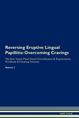 Full Download Reversing Eruptive Lingual Papillitis: Overcoming Cravings The Raw Vegan Plant-Based Detoxification & Regeneration Workbook for Healing Patients. Volume 3 - Health Central | ePub