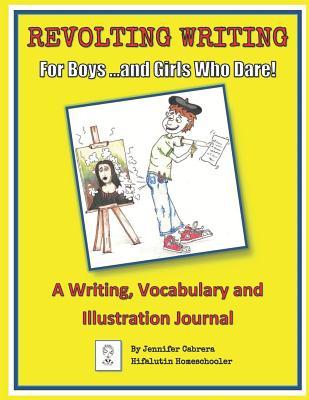 Full Download Revolting Writing for Boys and Girls Who Dare!: A Writing, Vocabulary and Illustration Journal - Jennifer Cabrera | ePub