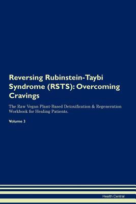 Full Download Reversing Rubinstein-Taybi Syndrome (RSTS): Overcoming Cravings The Raw Vegan Plant-Based Detoxification & Regeneration Workbook for Healing Patients. Volume 3 - Health Central | PDF
