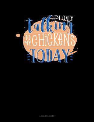 Read I'm Only Talking to My Chickens Today: 4 Column Ledger -  | ePub