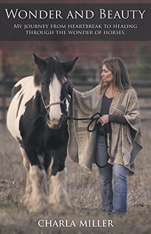 Read Online Wonder and Beauty: My Journey from Heartbreak to Healing Through the Wonder of Horses - Charla Miller file in ePub