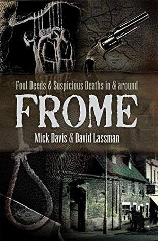 Read Online Foul Deeds and Suspicious Deaths in and around Frome - Mick Davies | ePub