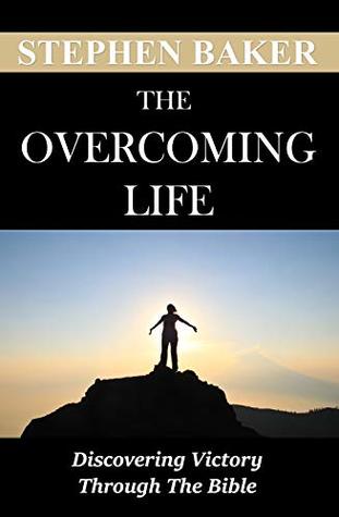 Full Download The Overcoming Life: Discovering Victory Through The Bible - Stephen Baker file in ePub