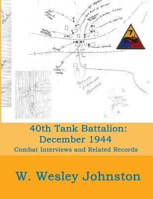 Read Online 40th Tank Battalion: December 1944: Combat Interviews & Related Records - W Wesley Johnston file in ePub