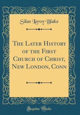 Read The Later History of the First Church of Christ, New London, Conn (Classic Reprint) - Silas Leroy Blake file in ePub