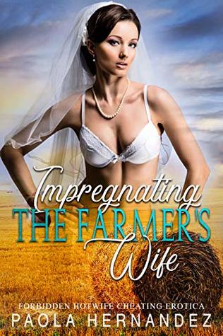 Read Impregnating The Farmer's Wife: Forbidden Hotwife Cheating Erotica - Lovillia Hearst | ePub