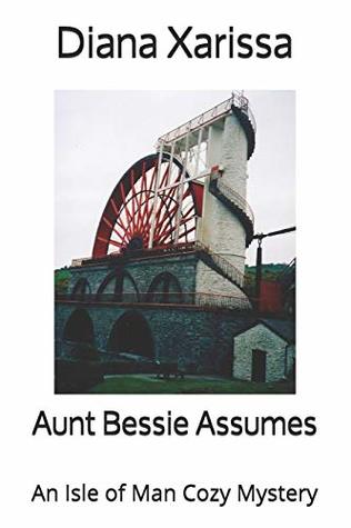 Full Download Aunt Bessie Assumes (An Isle of Man Cozy Mystery) - Diana Xarissa file in PDF