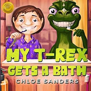 Read Online My T- Rex Gets a Bath: Childrens Picture Book about R-Rex Dinosaur, Poetry Books for Kids, Bedtime Books for Toddlers, Kindergarten Books, Chapter Books - Chloe Sanders file in ePub