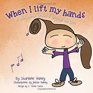 Read When I Lift My Hands: A book about praise & worship for kids - Starlene Haney file in ePub