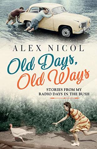 Read Online Old Days, Old Ways: Stories from my radio days in the bush - Alex Nicol | PDF