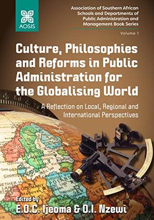 Download Culture, Philosophies and Reforms in Public Administration for the Globalising World: A Reflection on Local, Regional and International Perspectives (Association  and Management Book Series 1) - Edwin O.C. Ijeoma file in PDF