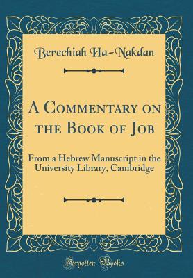 Read A Commentary on the Book of Job: From a Hebrew Manuscript in the University Library, Cambridge (Classic Reprint) - Berechiah Ha-Nakdan file in PDF