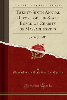 Download Twenty-Sixth Annual Report of the State Board of Charity of Massachusetts: January, 1905 (Classic Reprint) - Massachusetts State Board of Charity file in PDF