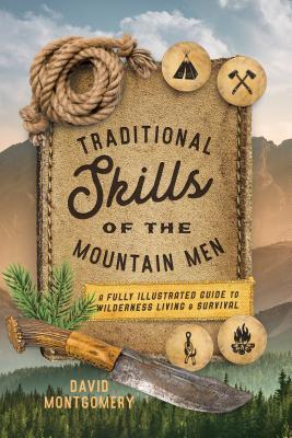 Full Download Traditional Skills of the Mountain Men: A Fully Illustrated Guide to Wilderness Living and Survival - David Montgomery | PDF
