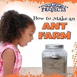Read How to Make an Ant Farm (Step-by-Step Projects) - Anastasia Suen file in PDF