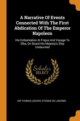 Download A Narrative of Events Connected with the First Abdication of the Emperor Napoleon: His Embarkation at Frejus and Voyage to Elba, on Board His Majesty's Ship Undaunted - Sir Thomas Ussher | PDF