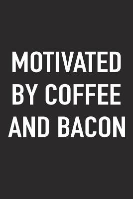Read Online Motivated by Coffee and Bacon: A 6x9 Inch Matte Softcover Journal Notebook with 120 Blank Lined Pages and a Funny Caffeine Fueled Cover Slogan -  file in PDF