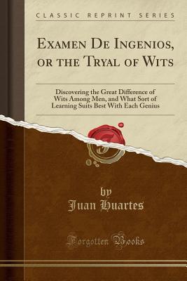 Full Download Examen de Ingenios, or the Tryal of Wits: Discovering the Great Difference of Wits Among Men, and What Sort of Learning Suits Best with Each Genius (Classic Reprint) - Juan Huartes file in ePub
