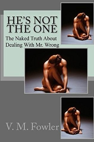 Read He's Not The One: The Naked Truth About Dealing With Mr. Wrong - V M Fowler file in PDF
