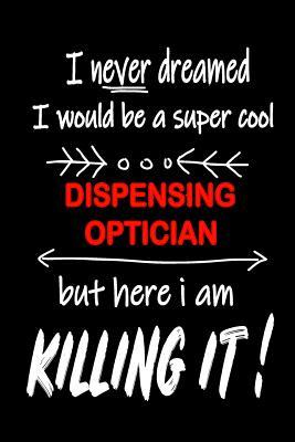 Full Download I Never Dreamed I Would Be a Super Cool Dispensing Optician But Here I Am Killing It!: It's Like Riding a Bike. Except the Bike Is on Fire. and You Are on Fire! Blank Line Journal - Thithiadispensingoptician | ePub