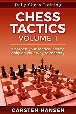Read Chess Tactics - Volume 1: Sharpen your tactical ability daily on your way to mastery (Daily Chess Training) - Carsten Hansen file in PDF