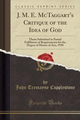 Download J. M. E. McTaggart's Critique of the Idea of God: Thesis Submitted in Partial Fulfilment of Requirements for the Degree of Master of Arts, 1930 (Classic Reprint) - John Tremayne Copplestone file in PDF