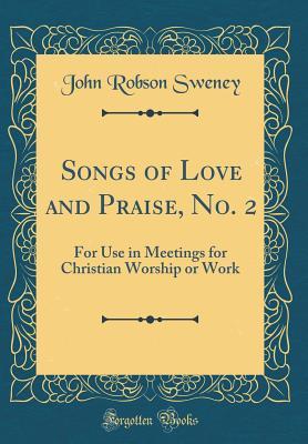 Read Online Songs of Love and Praise, No. 2: For Use in Meetings for Christian Worship or Work (Classic Reprint) - John Robson Sweney file in ePub