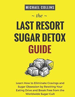 Download The Last Resort Sugar Detox Guide: Learn How Quickly and Easily Detox from Sugar and Stop Cravings Completely - Michael Collins | PDF