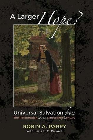Download A Larger Hope?, Volume 2: Universal Salvation from the Reformation to the Nineteenth Century - Robin A. Parry file in PDF
