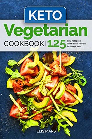 Read Online Keto Vegetarian Cookbook: 125 Easy Ketogenic Plant-Based Recipes for Weight Loss - Elis Mars file in PDF