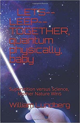 Download Let--S--Leep Together, Quantum Physically, Baby: Down with Ignor-Ance in the 21st Century - William Lundberg | ePub