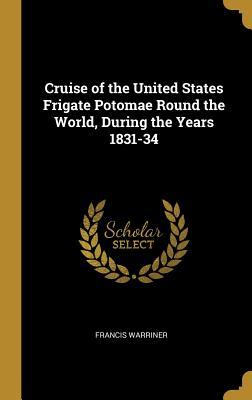 Full Download Cruise of the United States Frigate Potomae Round the World, During the Years 1831-34 - Francis Warriner file in ePub