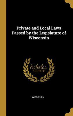 Read Online Private and Local Laws Passed by the Legislature of Wisconsin - Wisconsin | PDF