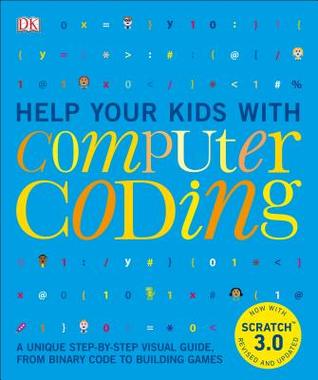 Read Online Help Your Kids with Computer Coding: A Unique Step-By-Step Visual Guide, from Binary Code to Building Games - DK Publishing | PDF