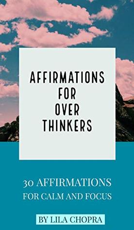 Read Online Affirmations for Over Thinkers: 30 Affirmations for Calm and Focus - Lila Chopra | ePub