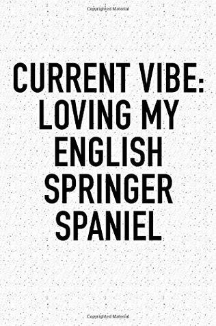 Read Current Vibe: Loving My English Springer Spaniel: A 6x9 Inch Matte Softcover Diary Notebook with 120 Blank Lined Pages and an Animal Loving Pet Dog Owner Cover Slogan - Enrobed Granite Journals file in ePub