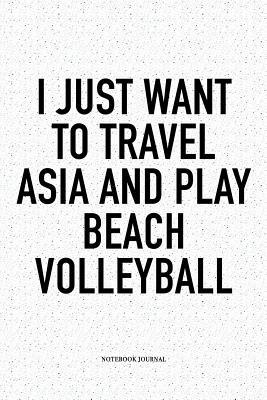 Read I Just Want to Travel Asia and Play Beach Volleyball: A 6x9 Inch Matte Softcover Diary Notebook with 120 Blank Lined Pages and a Funny Gaming Sports Cover Slogan - Enrobed Volleyball Journals | PDF