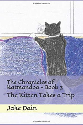 Read Online The Chronicles of Katmandoo - Book 3: The Kitten Takes a Trip - Jake Dain file in PDF