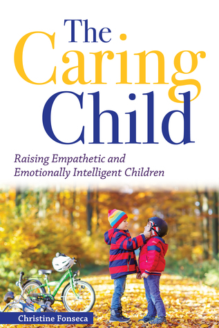 Full Download The Caring Child: Raising Empathetic and Emotionally Intelligent Children - Christine Fonseca | PDF