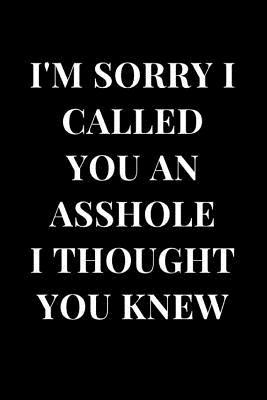 Full Download I'm Sorry I Called You an Asshole I Thought You Knew: Funny Sarcasm Lined Notebook Journal -  | PDF