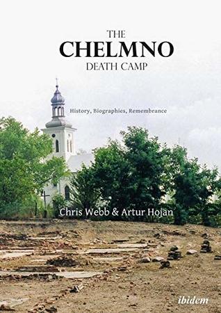 Read The Chelmno Death Camp: History, Biographies, Remembrance - Artur Hojan | ePub