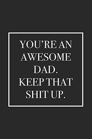 Read Online You're An Awesome Dad. Keep That Shit Up.: Blank Lined Notebook -  | PDF