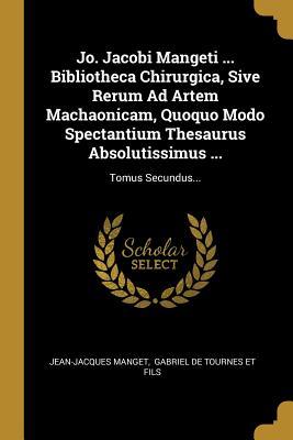 Full Download Jo. Jacobi Mangeti  Bibliotheca Chirurgica, Sive Rerum Ad Artem Machaonicam, Quoquo Modo Spectantium Thesaurus Absolutissimus : Tomus Secundus - Jean-Jacques Manget file in ePub