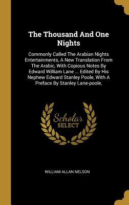 Full Download The Thousand and One Nights: Commonly Called the Arabian Nights Entertainments, a New Translation from the Arabic, with Copious Notes by Edward William Lane  Edited by His Nephew Edward Stanley Poole, with a Preface by Stanley Lane-Poole - William Allan Nelson | ePub