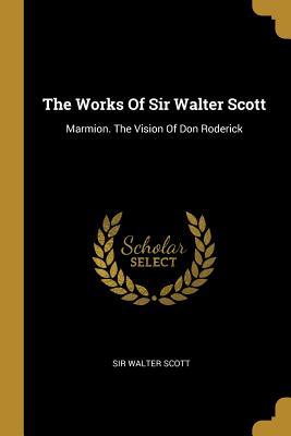Read The Works Of Sir Walter Scott: Marmion. The Vision Of Don Roderick - Walter Scott | ePub