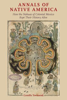 Read Annals of Native America: How the Nahuas of Colonial Mexico Kept Their History Alive - Camilla Townsend file in PDF