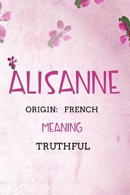 Read Online Alisanne French Truthful: Personalized Name Meaning Book / Journal This Christain Name Meaning Notebook / Journal is perfect for school, writing poetry, use as a diary, gratitude writing, daily journal or a dream journal. - Name Meaning Publishers file in ePub