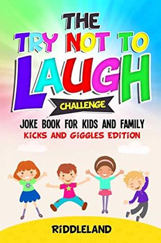 Full Download The Try Not to Laugh Challenge: Joke Book for Kids and Family: Kicks and Giggles Edition: A Fun and Interactive Joke Book for Boys and Girls: Ages 6, 7, 8, 9, 10, 11, and 12 Years Old - Riddleland file in ePub