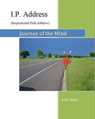 Read Online I.P. Address – Journey of the Mind (I. P. Address (Inspirational Path Address)) - A. M. Styles file in PDF