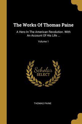 Download The Works Of Thomas Paine: A Hero In The American Revolution. With An Account Of His Life ; Volume 1 - Thomas Paine | PDF